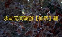 永劫无间端游【仙帝】辅助